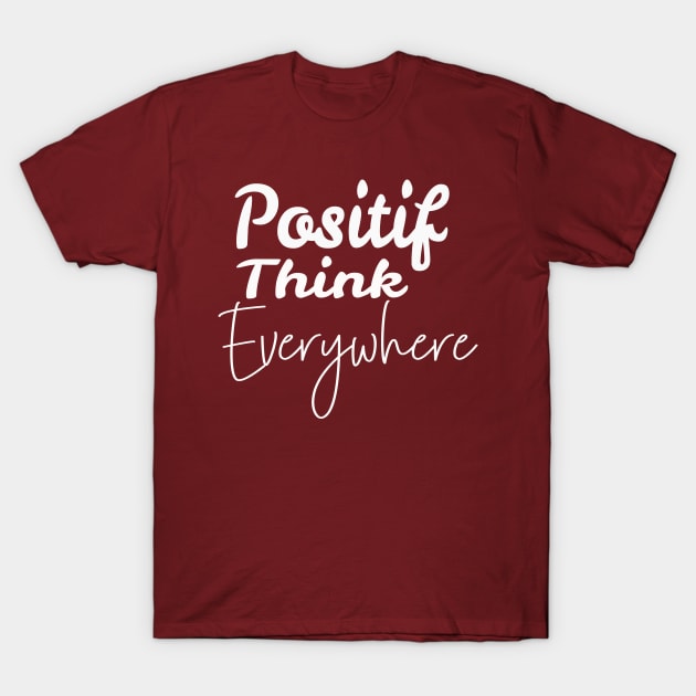 positif think everywhere T-Shirt by Gunung Rinjani